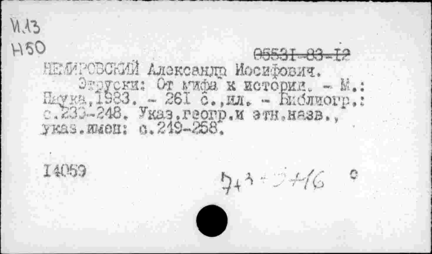 ﻿МЛЪ
Н50	05531^-1?
_Ш?4??СВСКИЙ Александр Иосифович.
Этруска: От гифа'к истории. - М.: Н^ка,1583. - 261 с.,ил. - Виблаогр.: е.<33-248. Укаэл'еогр.и этн.назв., указ. гол’он: а. 219-258.
1405Э
С